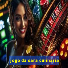 jogo da sara culinaria